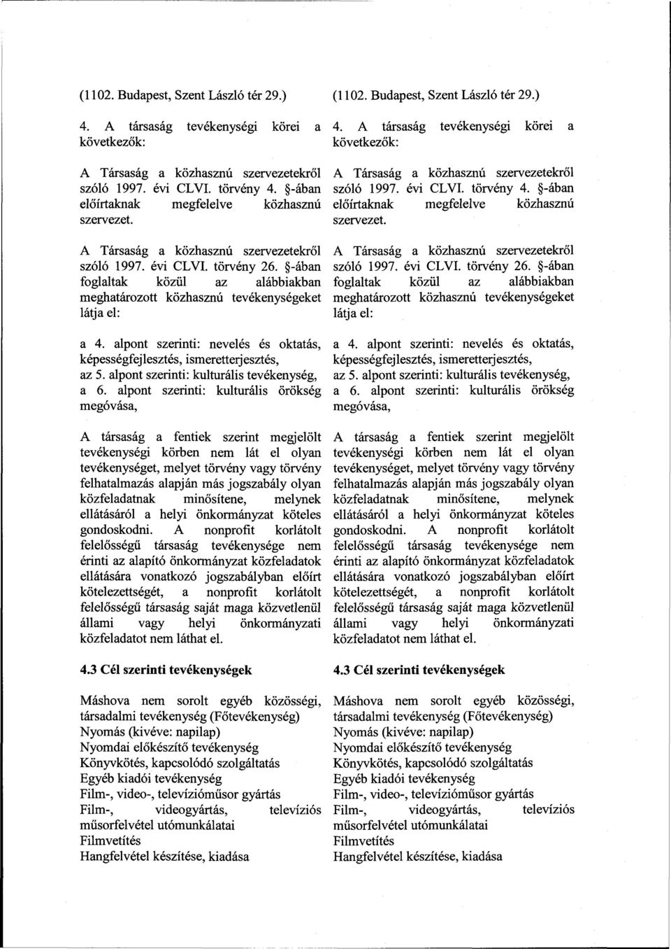 -ában foglaltak közül az alábbiakban meghatározott közhasznú tevékenységeket látja el: a 4. alpont szerinti: nevelés és oktatás, képességfejlesztés, ismeretterjesztés, az 5.