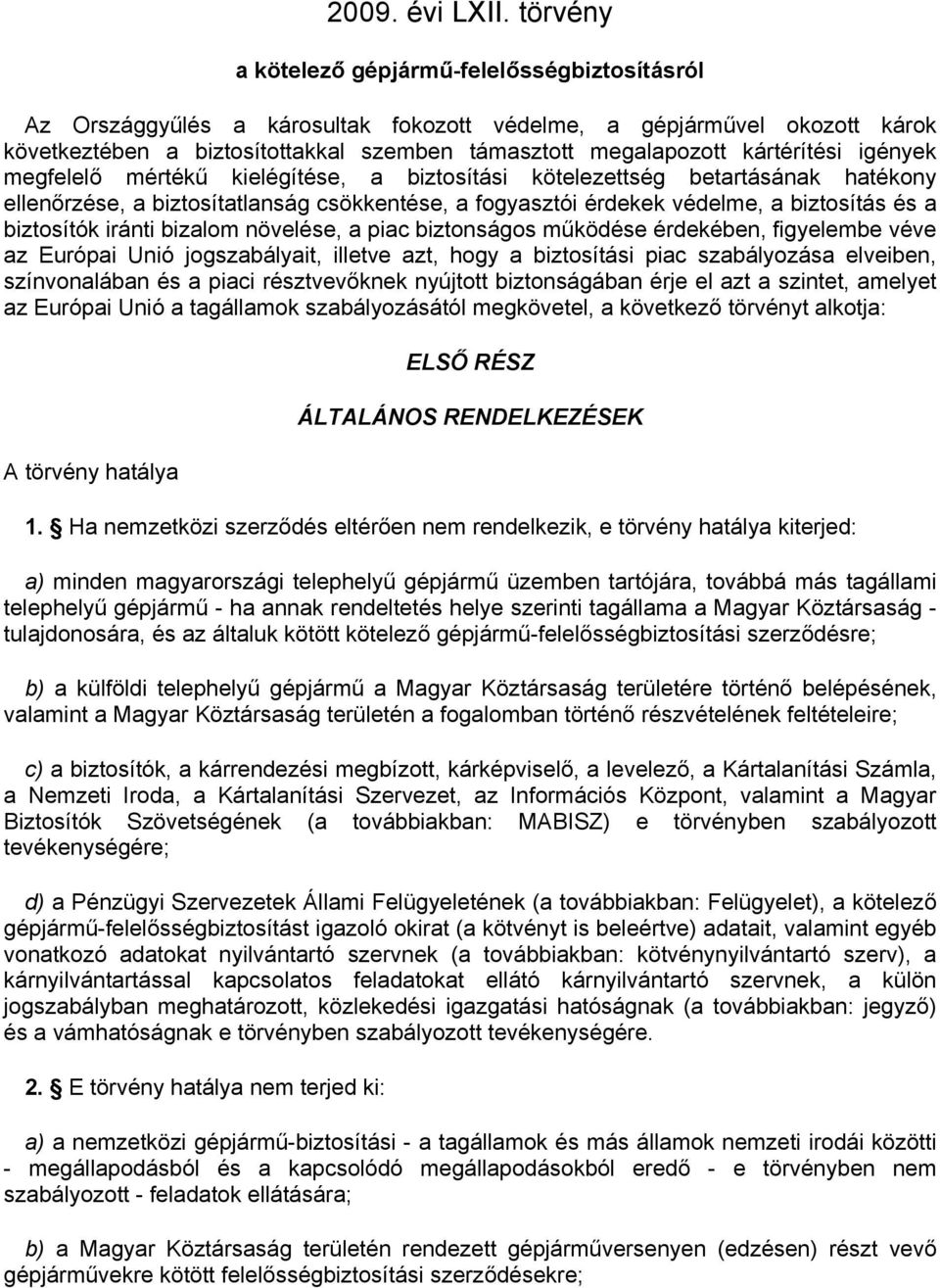 kártérítési igények megfelelő mértékű kielégítése, a biztosítási kötelezettség betartásának hatékony ellenőrzése, a biztosítatlanság csökkentése, a fogyasztói érdekek védelme, a biztosítás és a