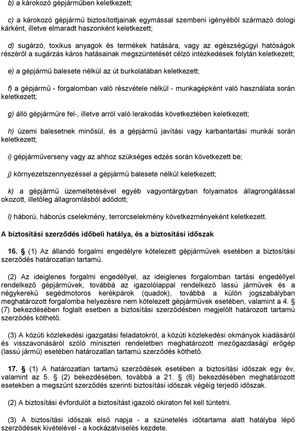 burkolatában keletkezett; f) a gépjármű - forgalomban való részvétele nélkül - munkagépként való használata során keletkezett; g) álló gépjárműre fel-, illetve arról való lerakodás következtében