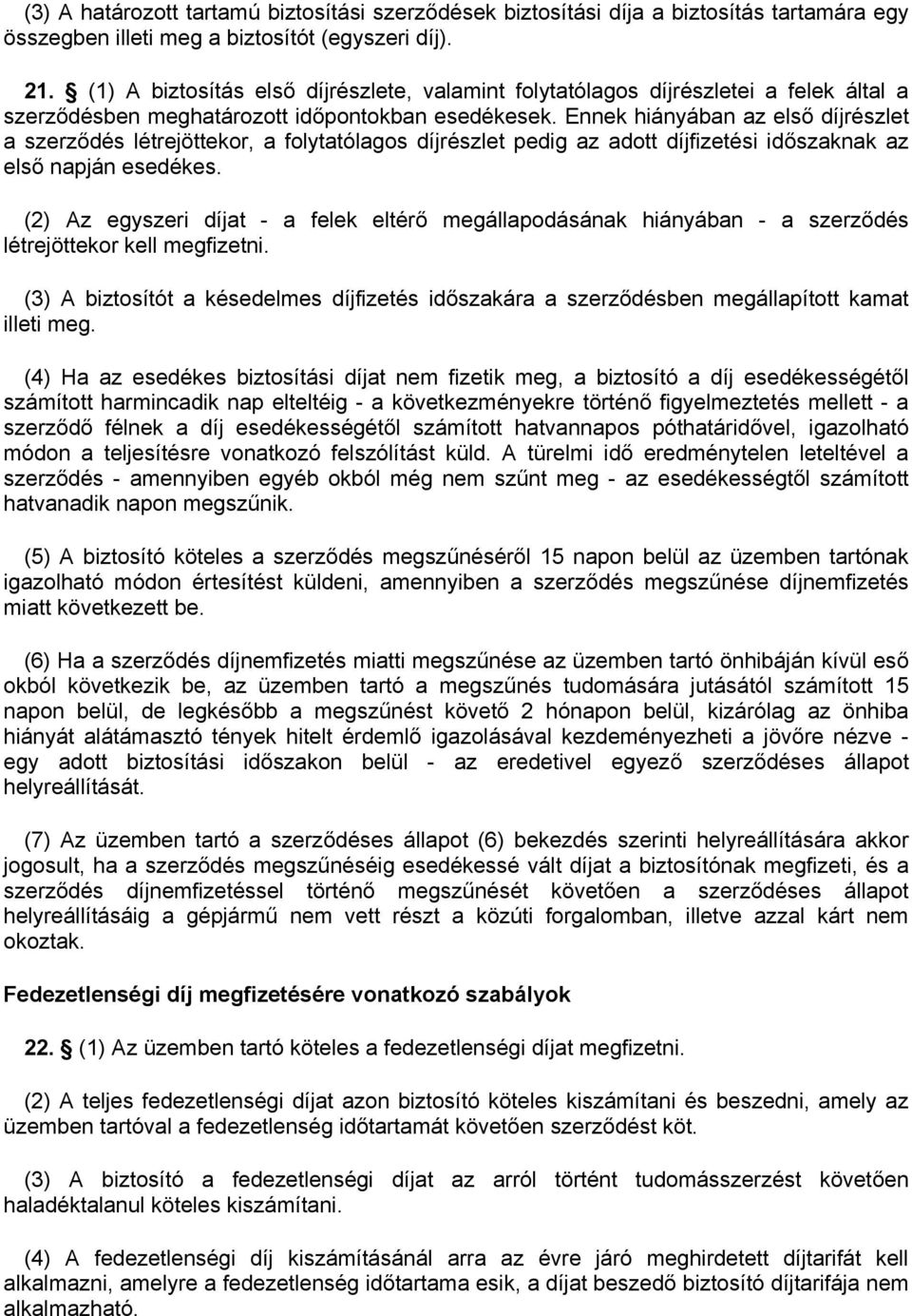 Ennek hiányában az első díjrészlet a szerződés létrejöttekor, a folytatólagos díjrészlet pedig az adott díjfizetési időszaknak az első napján esedékes.