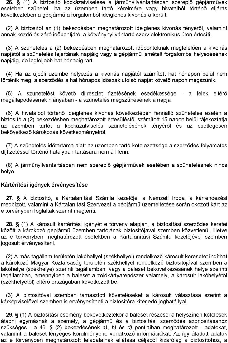 (2) A biztosítót az (1) bekezdésben meghatározott ideiglenes kivonás tényéről, valamint annak kezdő és záró időpontjáról a kötvénynyilvántartó szerv elektronikus úton értesíti.