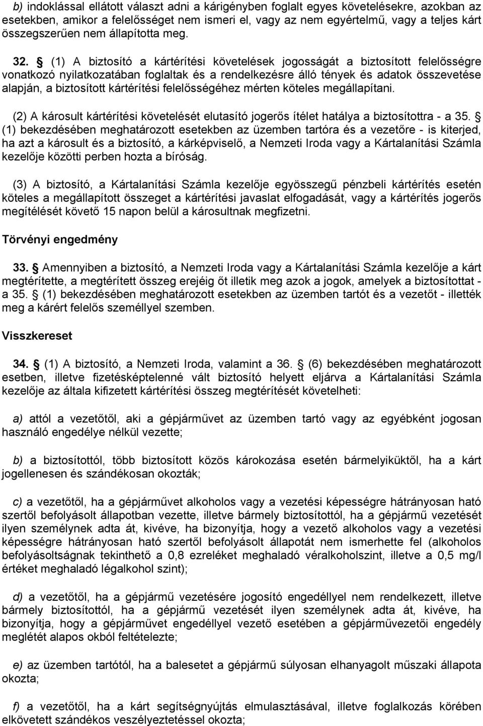 (1) A biztosító a kártérítési követelések jogosságát a biztosított felelősségre vonatkozó nyilatkozatában foglaltak és a rendelkezésre álló tények és adatok összevetése alapján, a biztosított