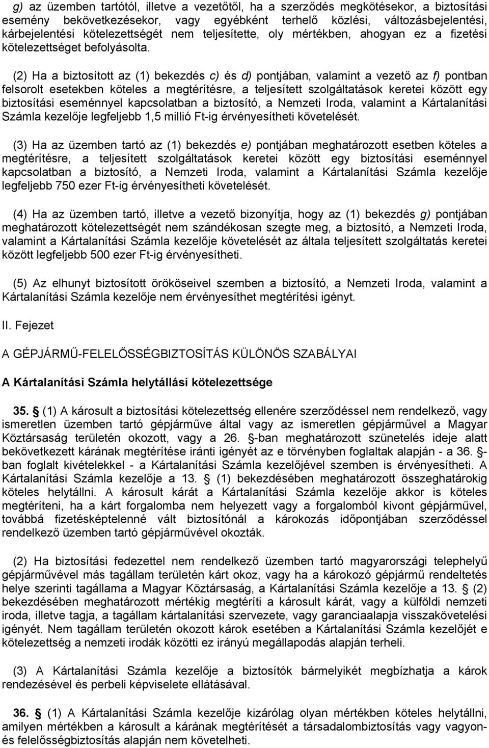 (2) Ha a biztosított az (1) bekezdés c) és d) pontjában, valamint a vezető az f) pontban felsorolt esetekben köteles a megtérítésre, a teljesített szolgáltatások keretei között egy biztosítási