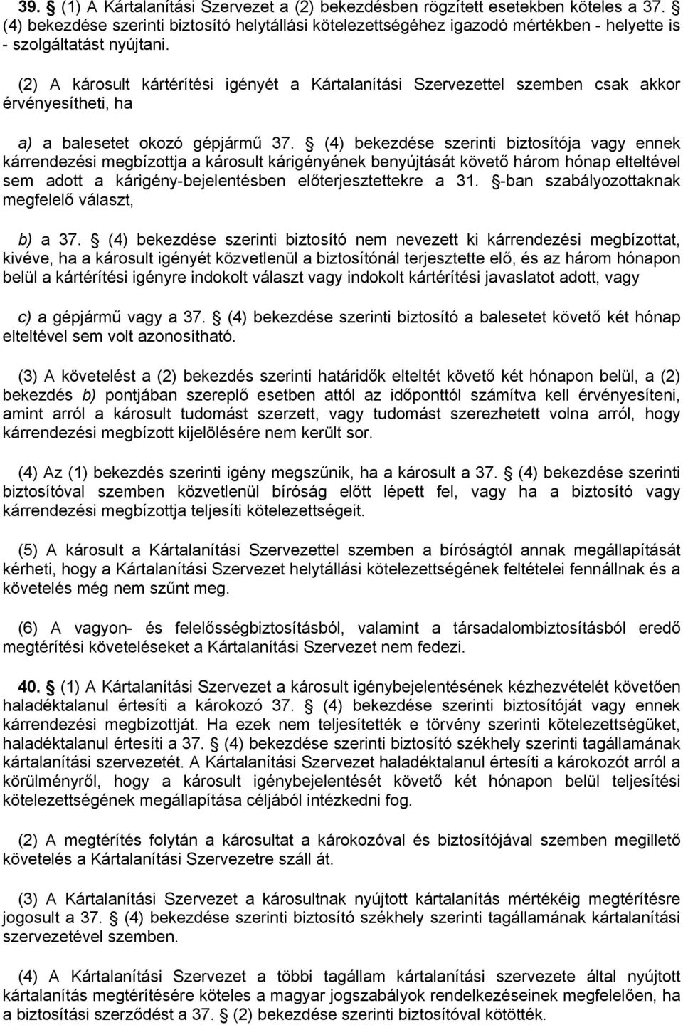 (2) A károsult kártérítési igényét a Kártalanítási Szervezettel szemben csak akkor érvényesítheti, ha a) a balesetet okozó gépjármű 37.