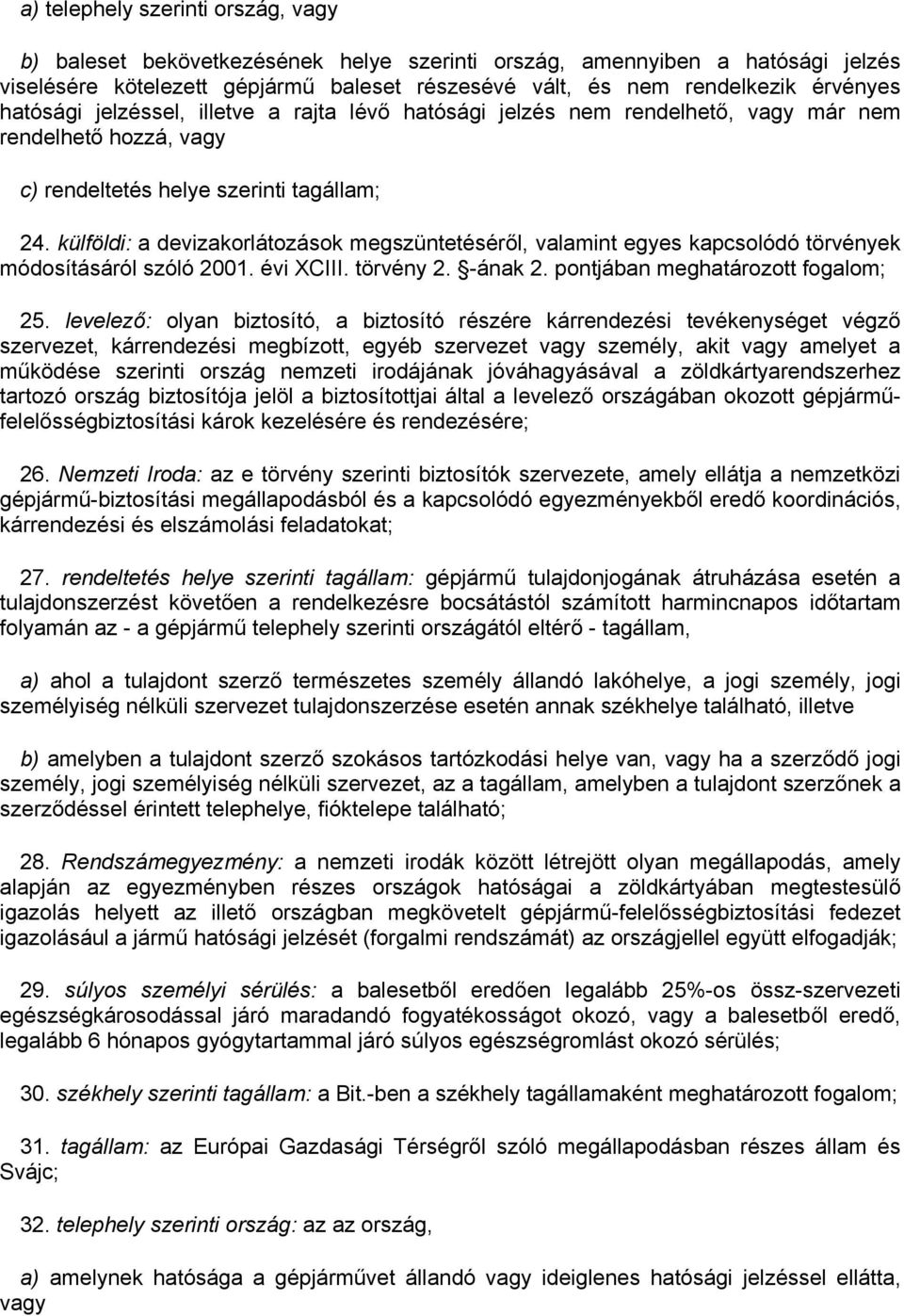 külföldi: a devizakorlátozások megszüntetéséről, valamint egyes kapcsolódó törvények módosításáról szóló 2001. évi XCIII. törvény 2. -ának 2. pontjában meghatározott fogalom; 25.