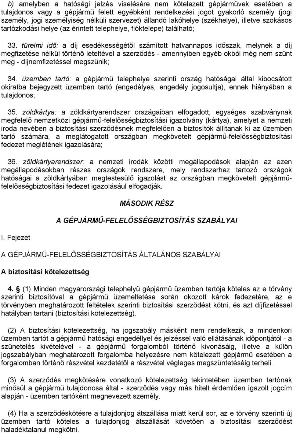 türelmi idő: a díj esedékességétől számított hatvannapos időszak, melynek a díj megfizetése nélkül történő leteltével a szerződés - amennyiben egyéb okból még nem szűnt meg - díjnemfizetéssel