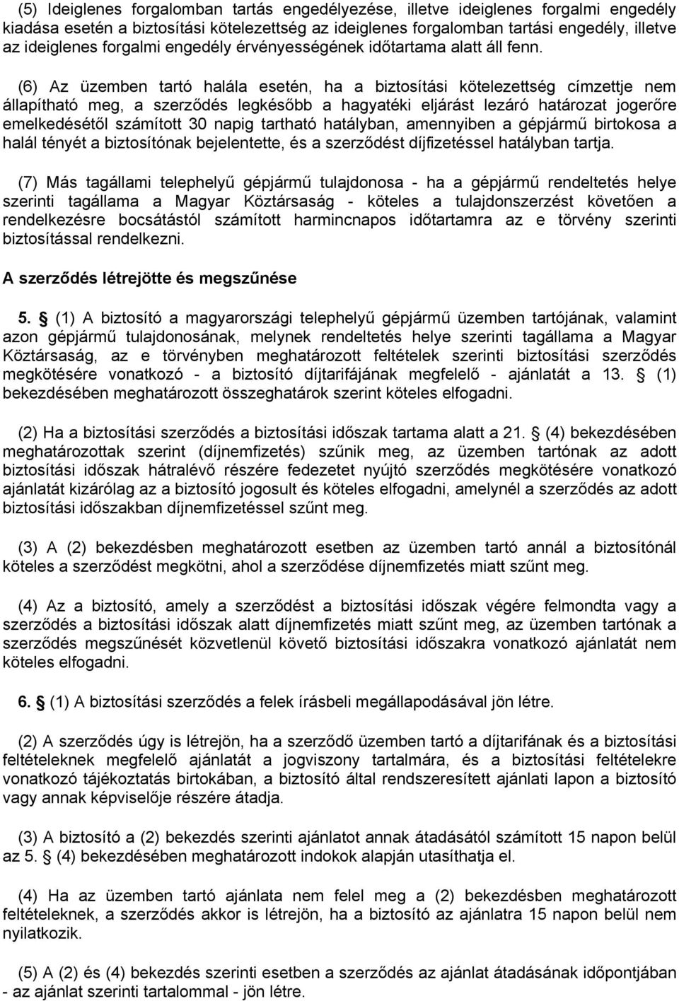 (6) Az üzemben tartó halála esetén, ha a biztosítási kötelezettség címzettje nem állapítható meg, a szerződés legkésőbb a hagyatéki eljárást lezáró határozat jogerőre emelkedésétől számított 30 napig