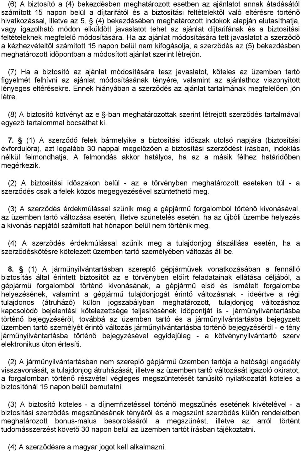 (4) bekezdésében meghatározott indokok alapján elutasíthatja, vagy igazolható módon elküldött javaslatot tehet az ajánlat díjtarifának és a biztosítási feltételeknek megfelelő módosítására.