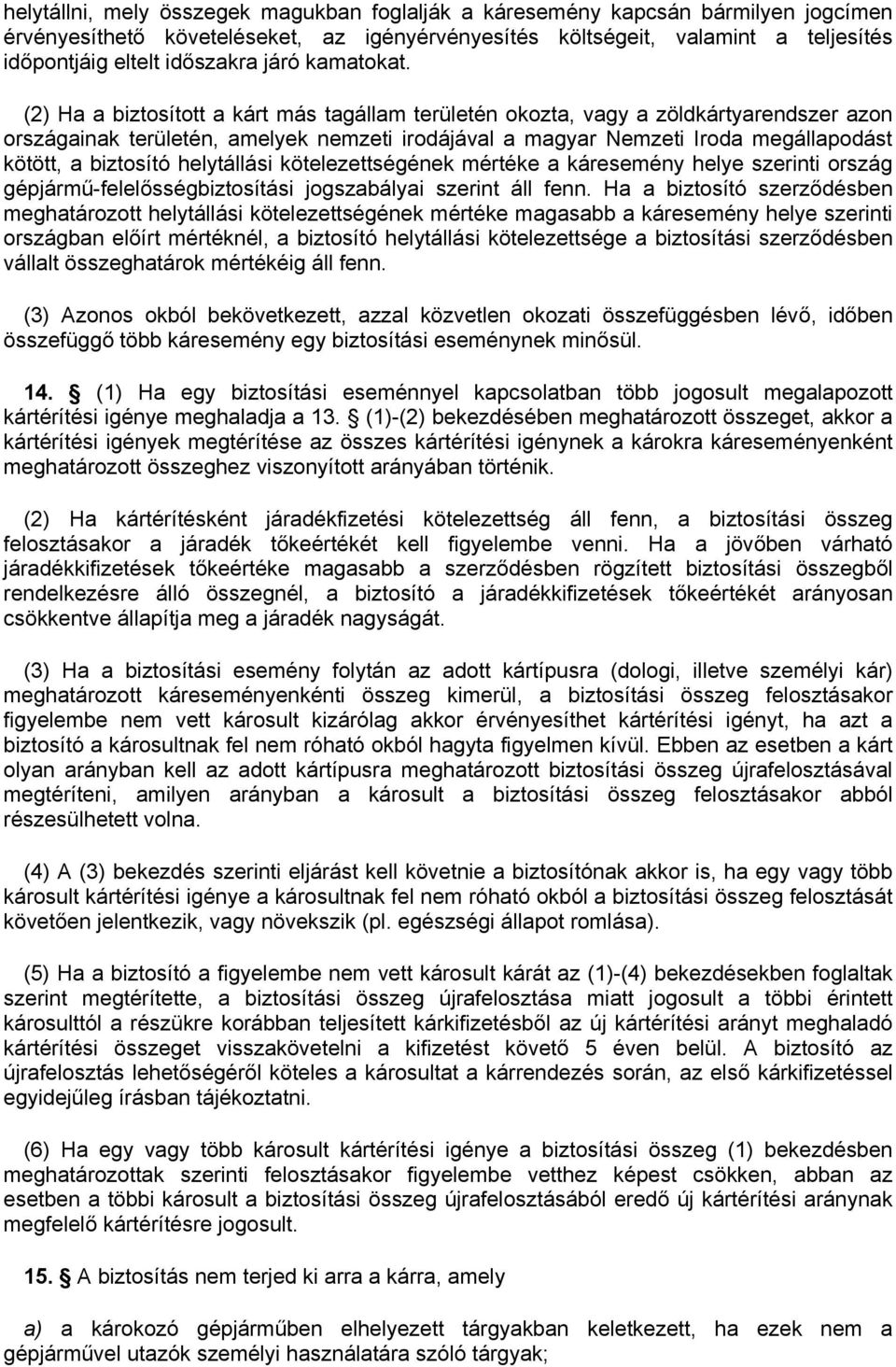 (2) Ha a biztosított a kárt más tagállam területén okozta, vagy a zöldkártyarendszer azon országainak területén, amelyek nemzeti irodájával a magyar Nemzeti Iroda megállapodást kötött, a biztosító