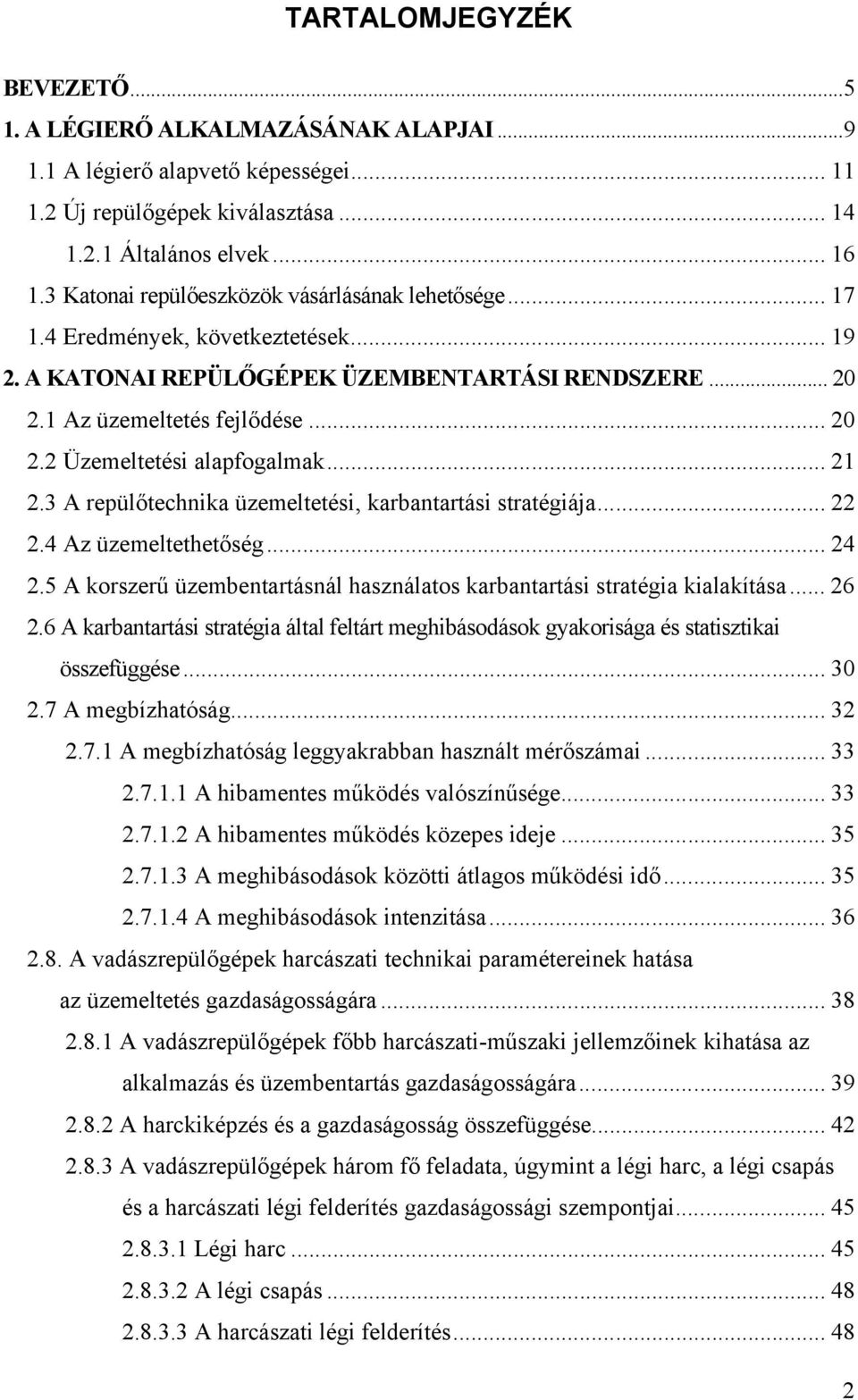 .. 21 2.3 A repülőtechnika üzemeltetési, karbantartási stratégiája... 22 2.4 Az üzemeltethetőség... 24 2.5 A korszerű üzembentartásnál használatos karbantartási stratégia kialakítása... 26 2.