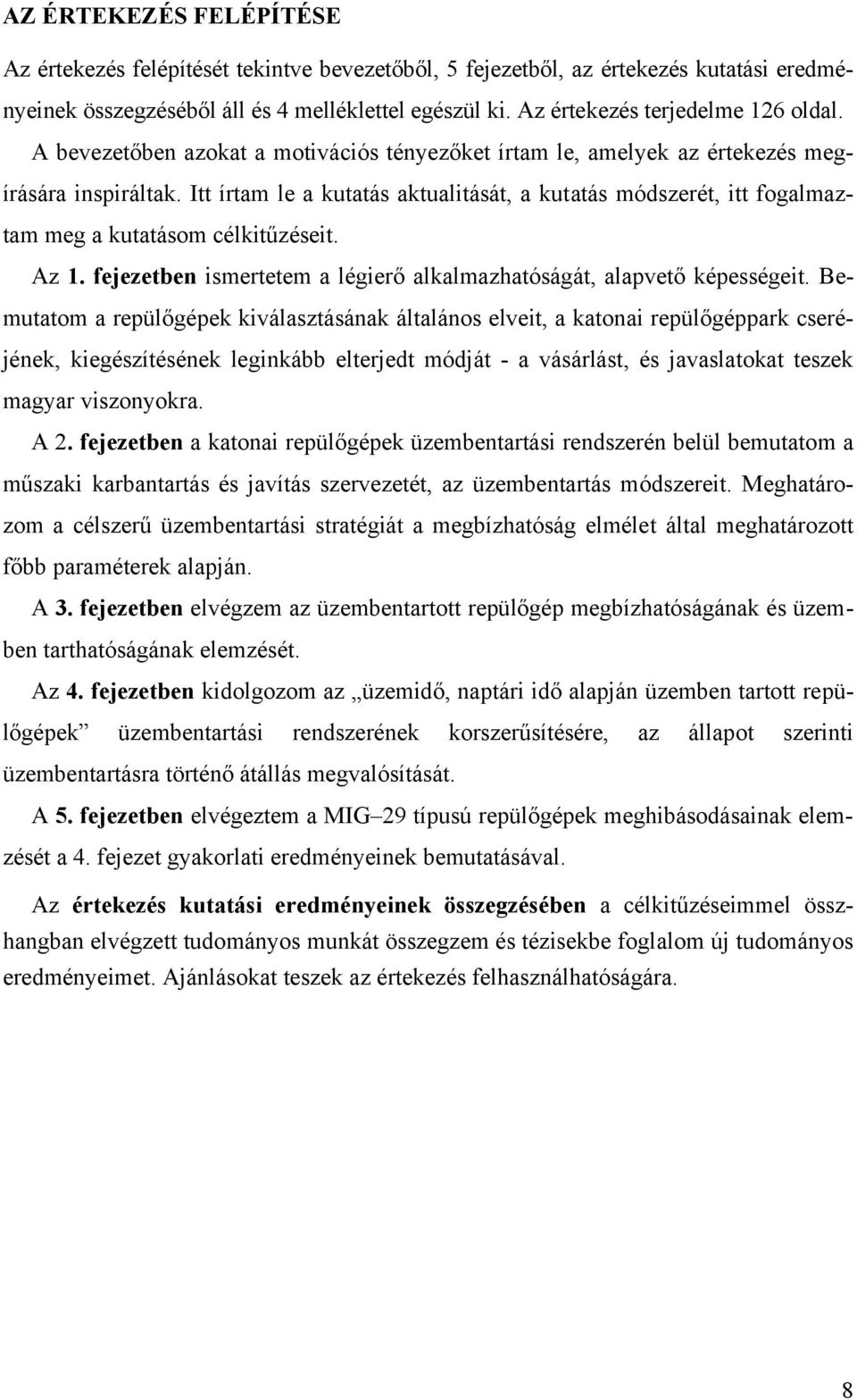 Itt írtam le a kutatás aktualitását, a kutatás módszerét, itt fogalmaztam meg a kutatásom célkitűzéseit. Az 1. fejezetben ismertetem a légierő alkalmazhatóságát, alapvető képességeit.