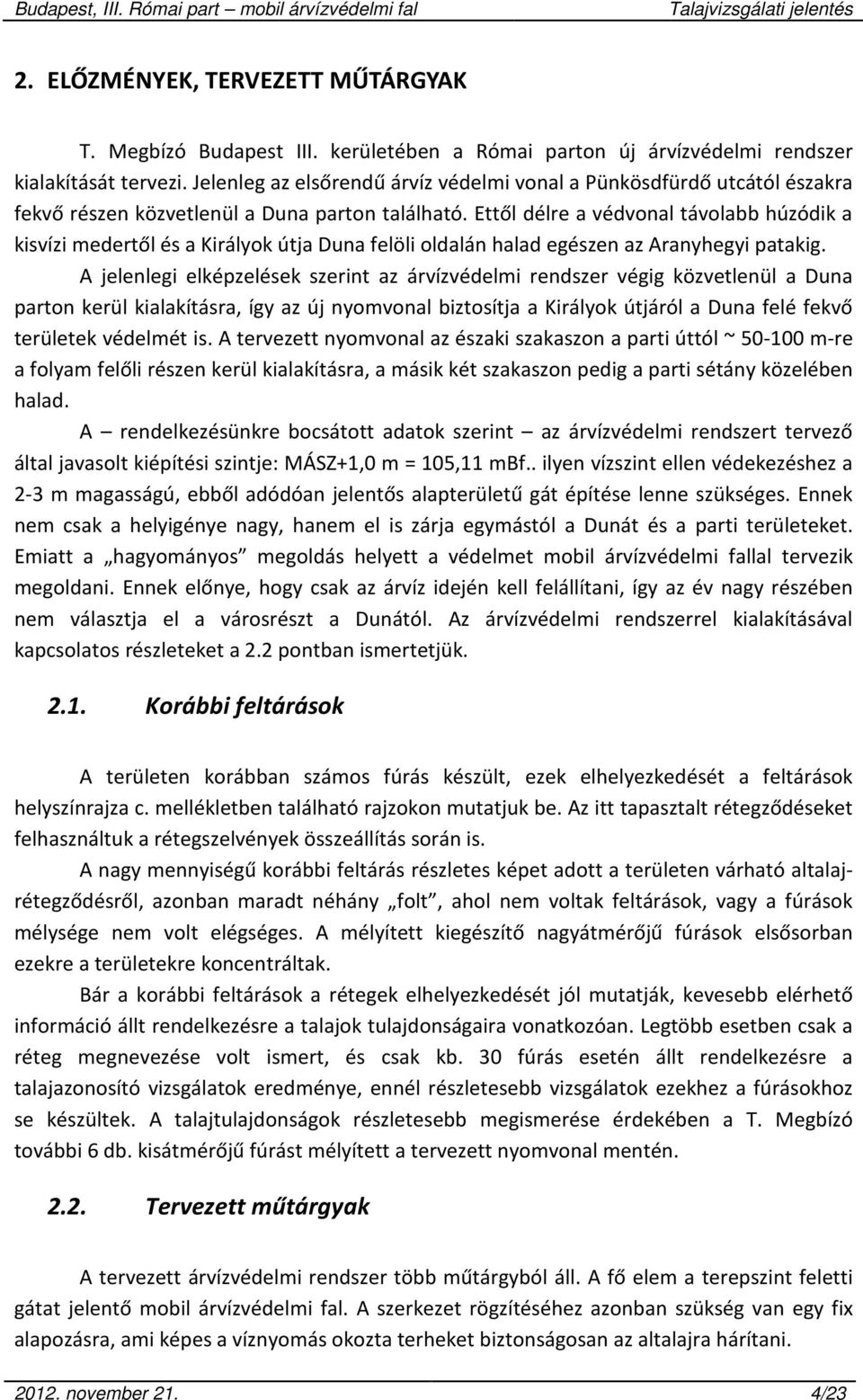 Ettől délre a védvonal távolabb húzódik a kisvízi medertől és a Királyok útja Duna felöli oldalán halad egészen az Aranyhegyi patakig.