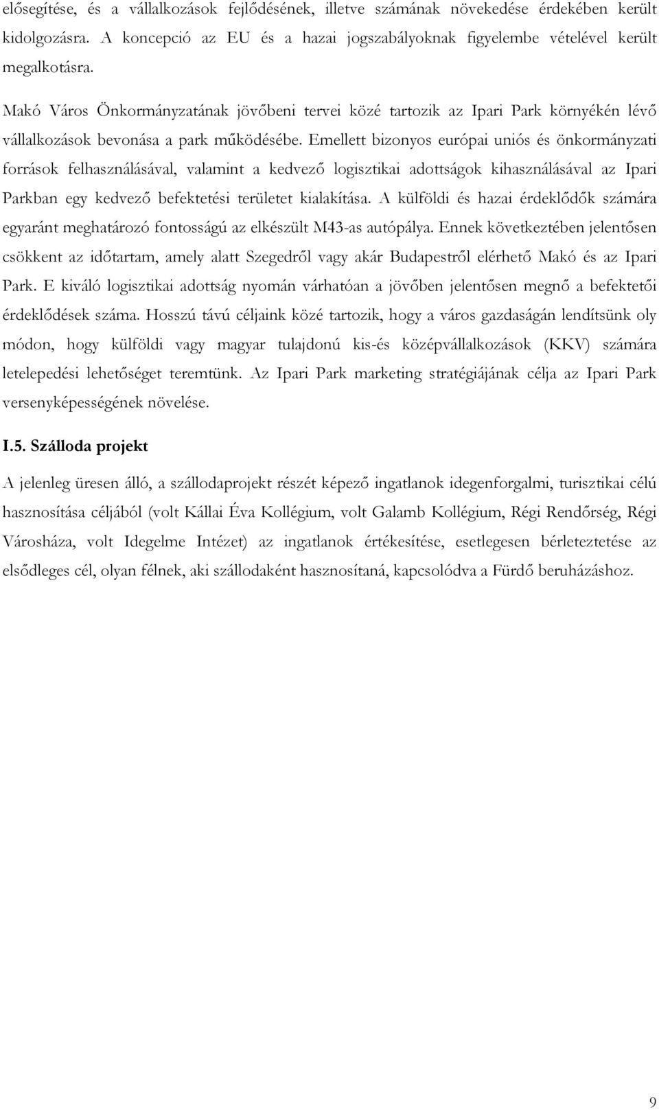 Emellett bizonyos európai uniós és önkormányzati források felhasználásával, valamint a kedvező logisztikai adottságok kihasználásával az Ipari Parkban egy kedvező befektetési területet kialakítása.