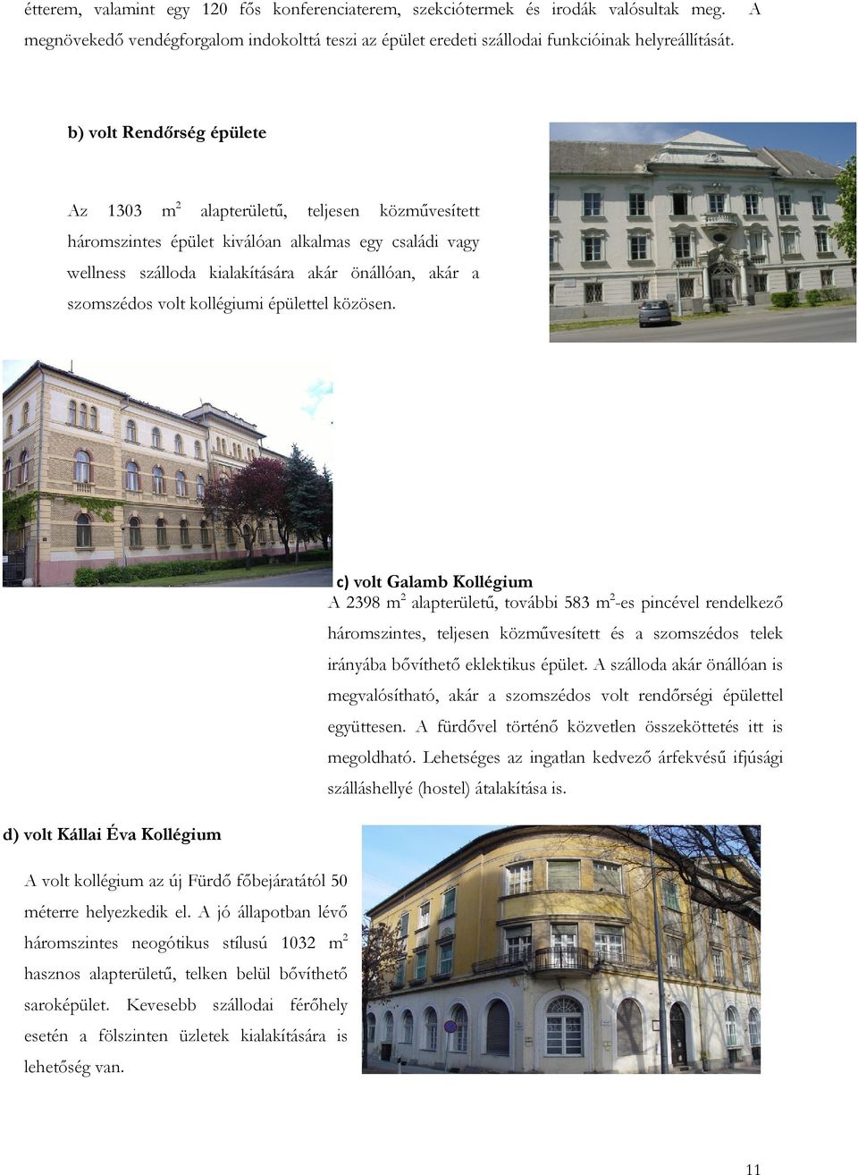 kollégiumi épülettel közösen. d) volt Kállai Éva Kollégium A volt kollégium az új Fürdő főbejáratától 50 méterre helyezkedik el.