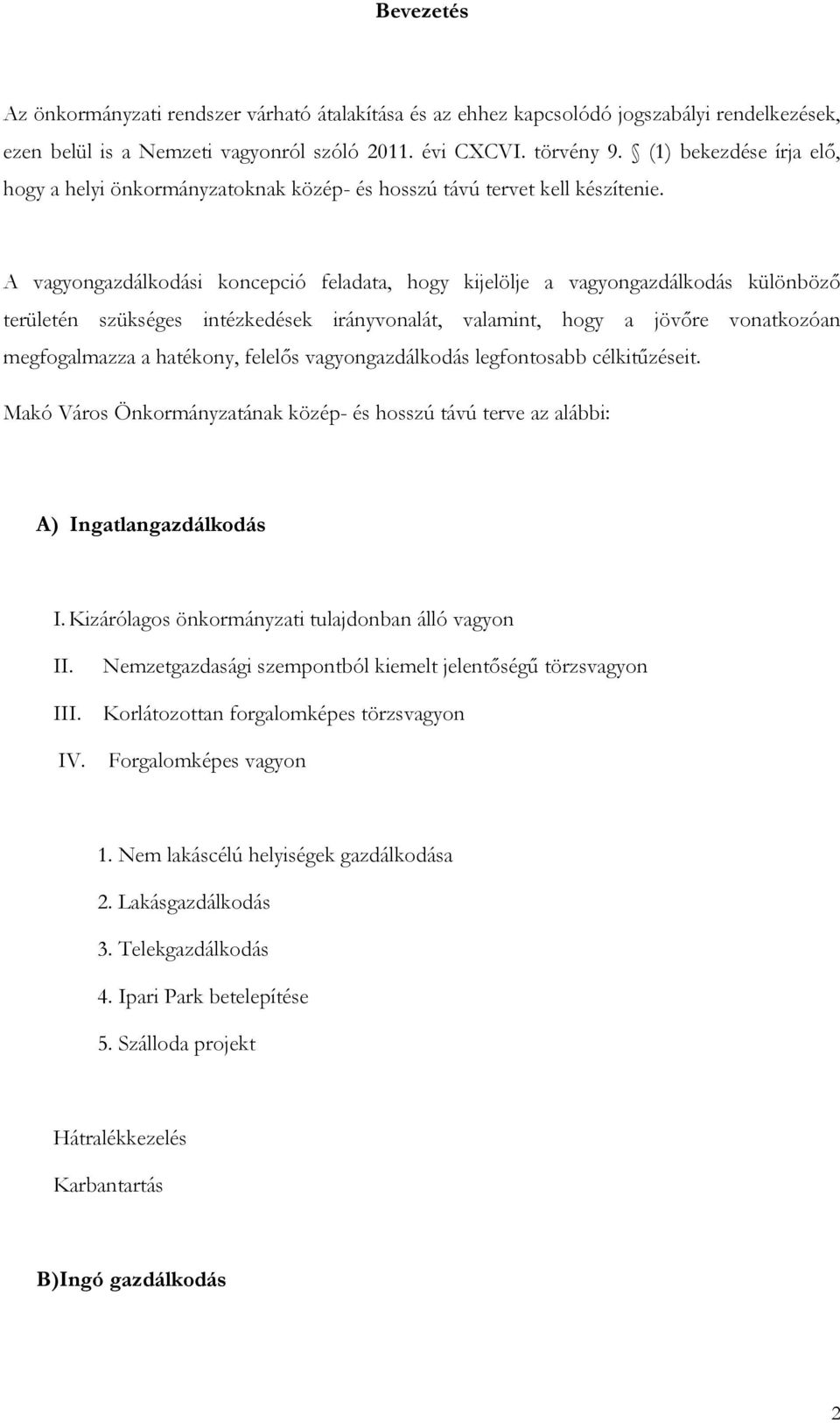 A vagyongazdálkodási koncepció feladata, hogy kijelölje a vagyongazdálkodás különböző területén szükséges intézkedések irányvonalát, valamint, hogy a jövőre vonatkozóan megfogalmazza a hatékony,