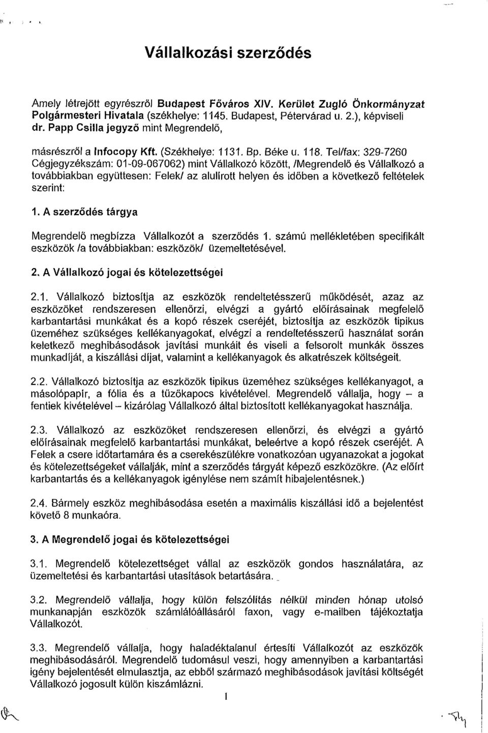 Tel/fax: 329-7260 Cégjegyzékszám: 01-09-067062) mint Vállalkozó között, /Megrendelő és Vállalkozó a továbbiakban együttesen: Felek/ az alulírott helyen és időben a következő feltételek szerint: 1.