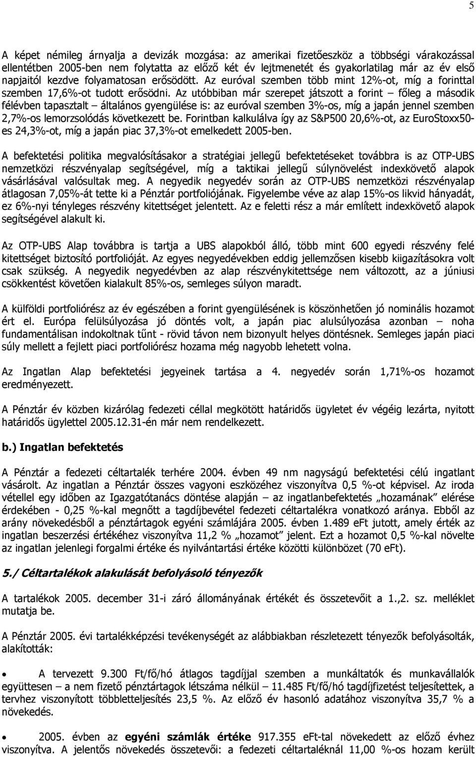 Az utóbbiban már szerepet játszott a forint főleg a második félévben tapasztalt általános gyengülése is: az euróval szemben 3%-os, míg a japán jennel szemben 2,7%-os lemorzsolódás következett be.