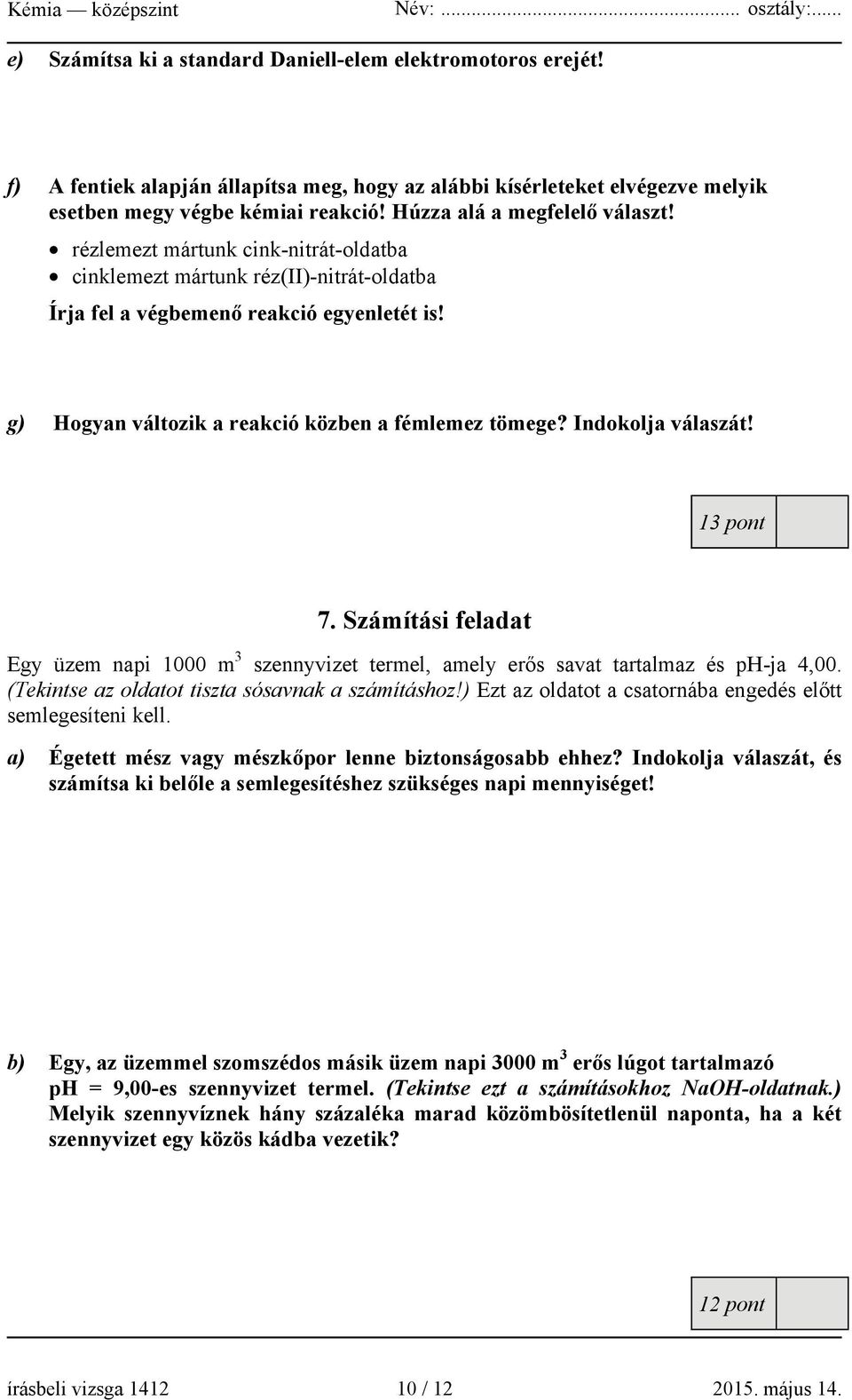 g) Hogyan változik a reakció közben a fémlemez tömege? Indokolja válaszát! 13 pont 7. Számítási feladat Egy üzem napi 1000 m 3 szennyvizet termel, amely erős savat tartalmaz és ph-ja 4,00.