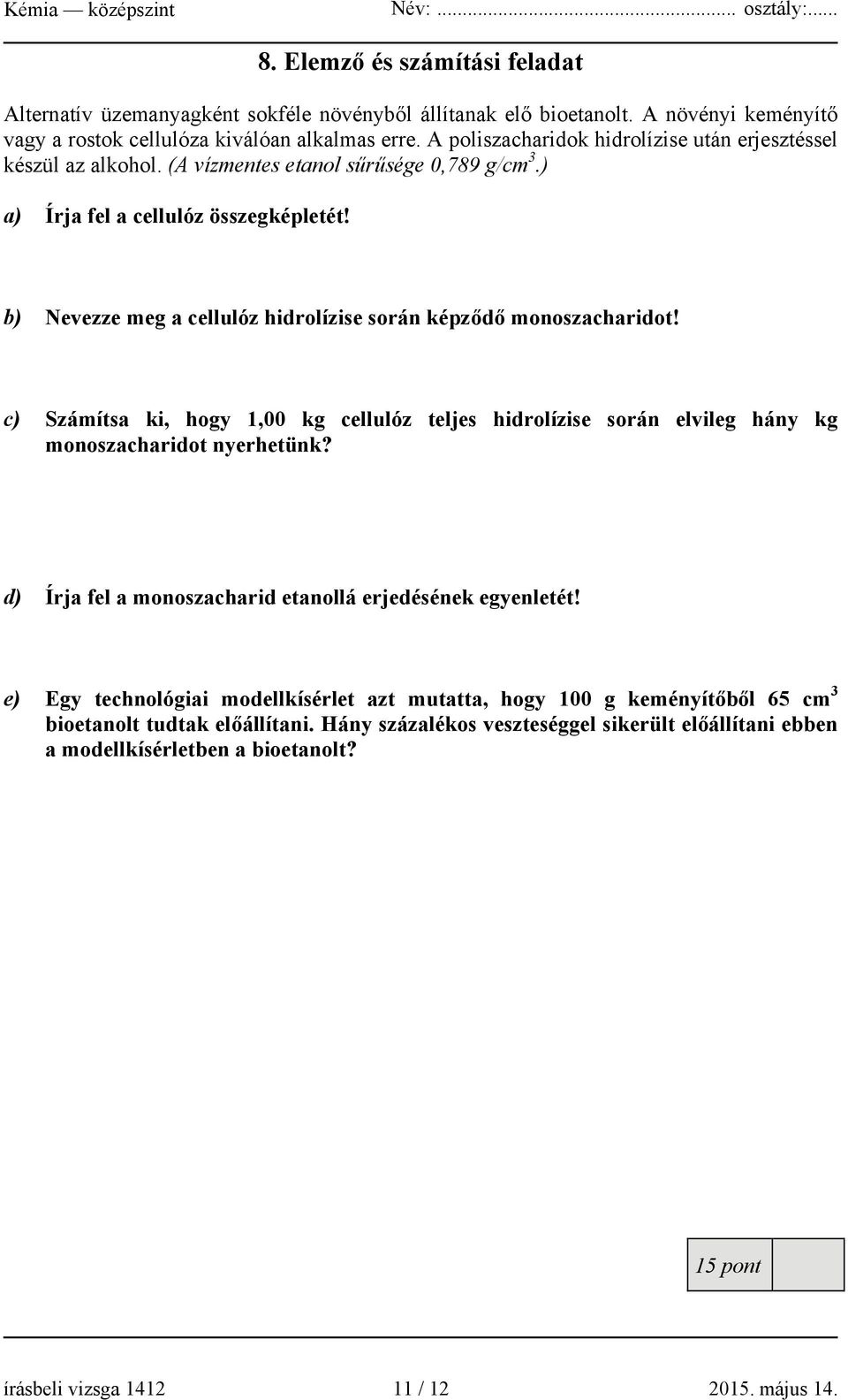 b) Nevezze meg a cellulóz hidrolízise során képződő monoszacharidot! c) Számítsa ki, hogy 1,00 kg cellulóz teljes hidrolízise során elvileg hány kg monoszacharidot nyerhetünk?