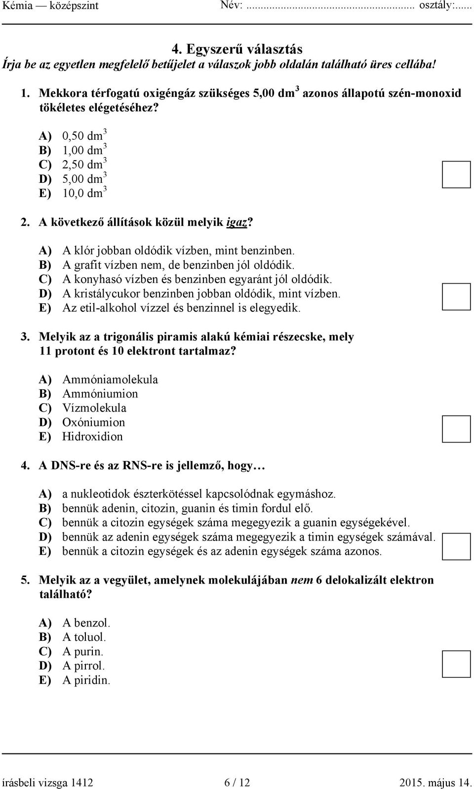 A következő állítások közül melyik igaz? A) A klór jobban oldódik vízben, mint benzinben. B) A grafit vízben nem, de benzinben jól oldódik. C) A konyhasó vízben és benzinben egyaránt jól oldódik.