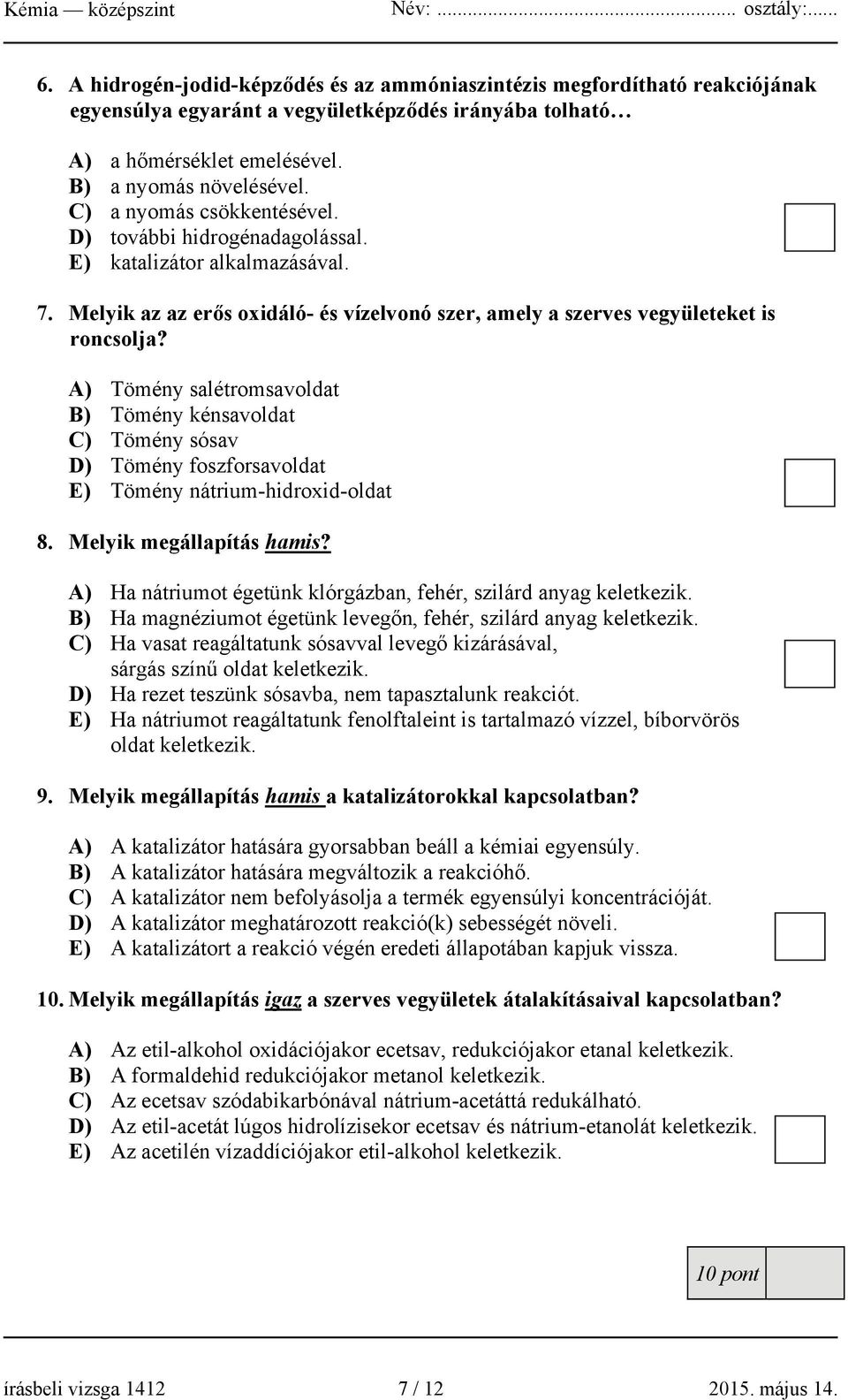 A) Tömény salétromsavoldat B) Tömény kénsavoldat C) Tömény sósav D) Tömény foszforsavoldat E) Tömény nátrium-hidroxid-oldat 8. Melyik megállapítás hamis?