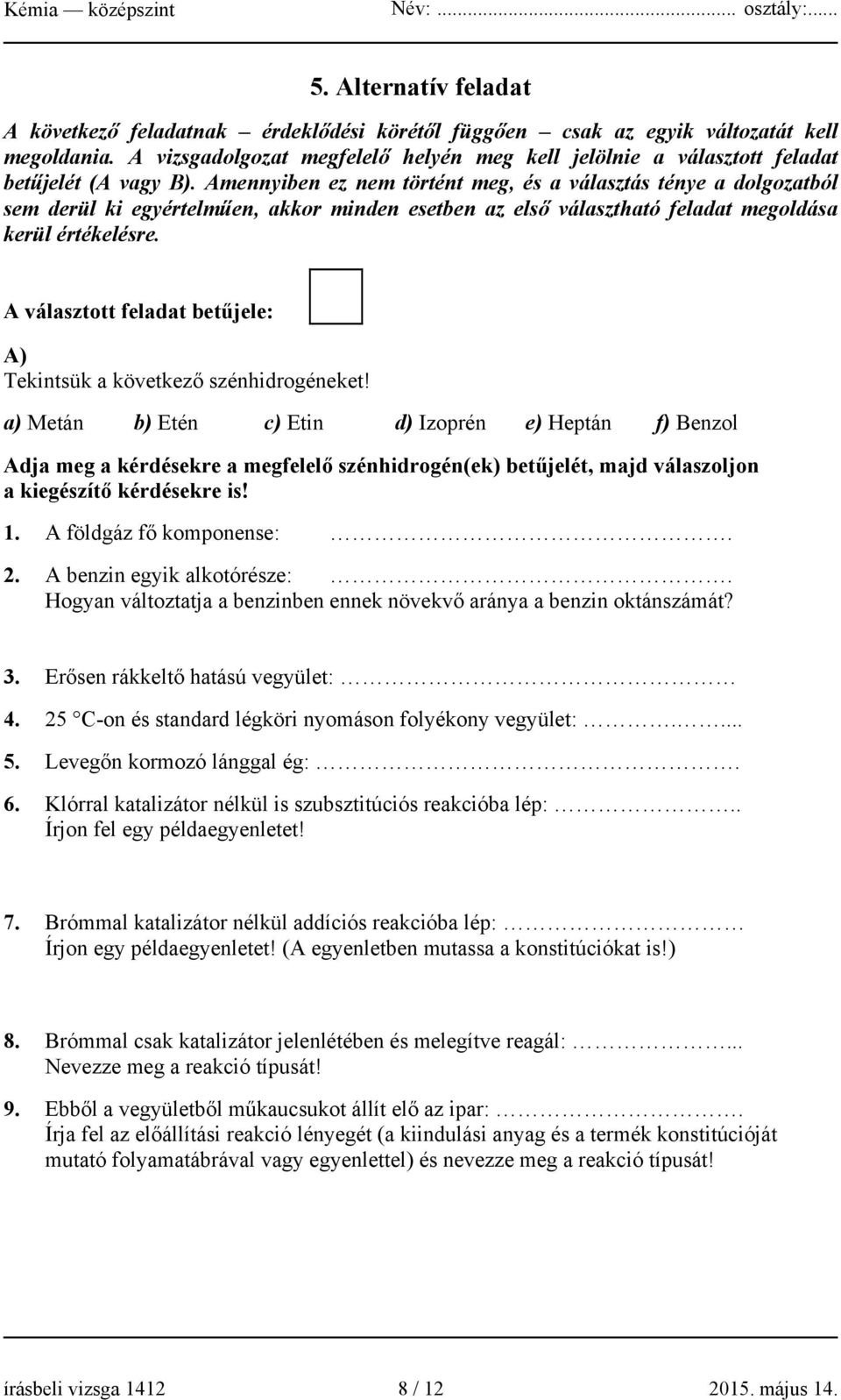 Amennyiben ez nem történt meg, és a választás ténye a dolgozatból sem derül ki egyértelműen, akkor minden esetben az első választható feladat megoldása kerül értékelésre.