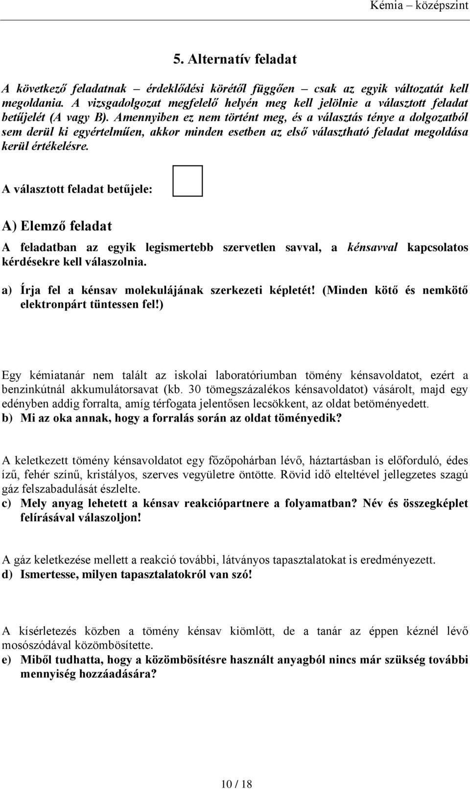 Amennyiben ez nem történt meg, és a választás ténye a dolgozatból sem derül ki egyértelműen, akkor minden esetben az első választható feladat megoldása kerül értékelésre.