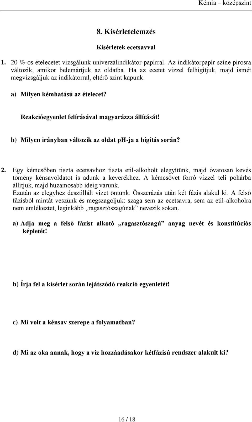 b) Milyen irányban változik az oldat ph-ja a hígítás során? 2. Egy kémcsőben tiszta ecetsavhoz tiszta etil-alkoholt elegyítünk, majd óvatosan kevés tömény kénsavoldatot is adunk a keverékhez.