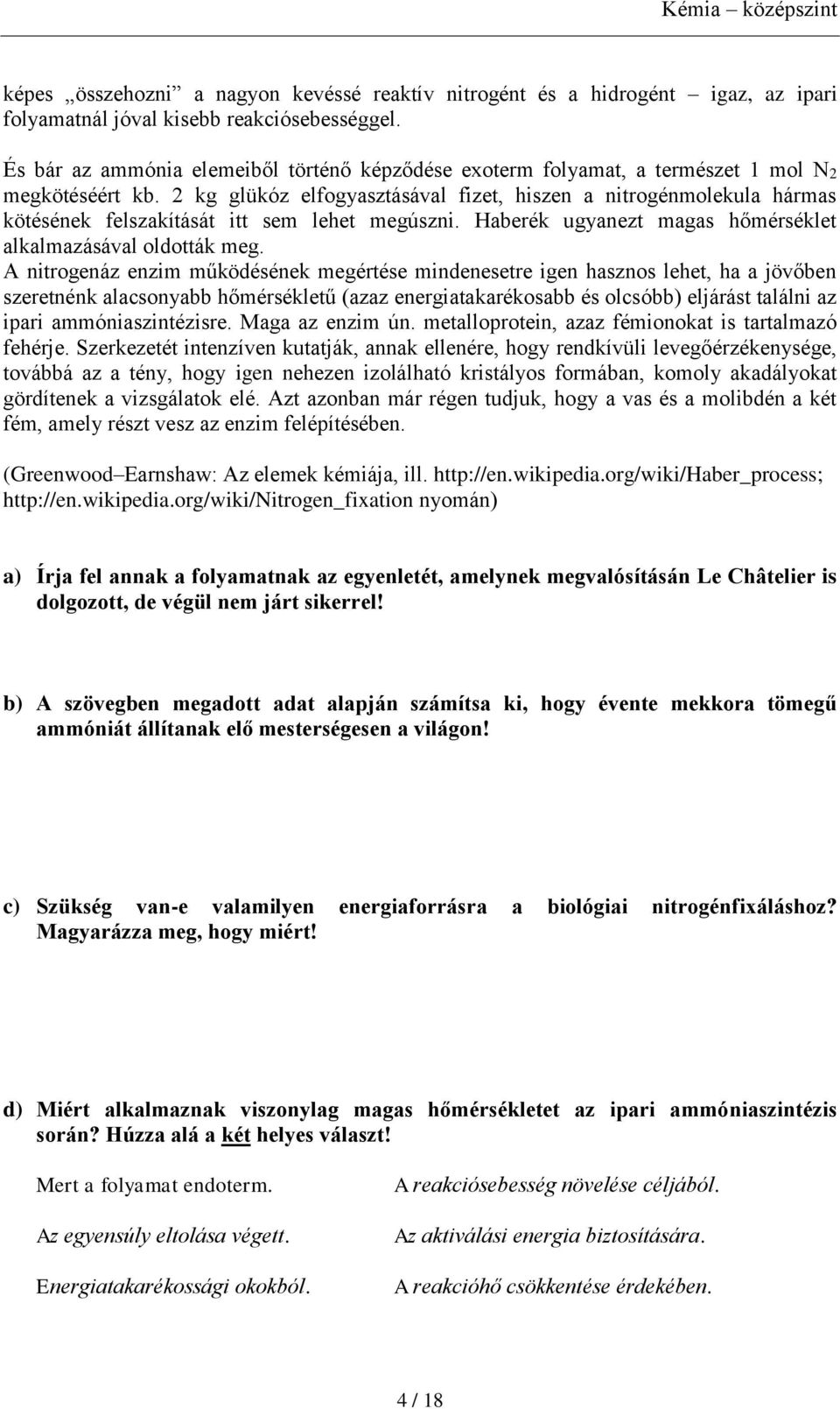 2 kg glükóz elfogyasztásával fizet, hiszen a nitrogénmolekula hármas kötésének felszakítását itt sem lehet megúszni. Haberék ugyanezt magas hőmérséklet alkalmazásával oldották meg.