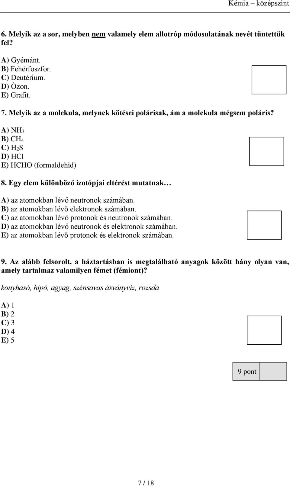 Egy elem különböző izotópjai eltérést mutatnak A) az atomokban lévő neutronok számában. B) az atomokban lévő elektronok számában. C) az atomokban lévő protonok és neutronok számában.