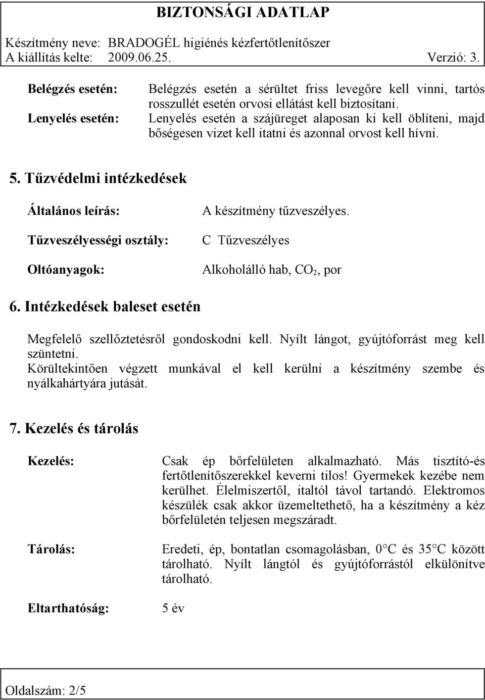 Tűzvédelmi intézkedések Általános leírás: Tűzveszélyességi osztály: Oltóanyagok: A készítmény tűzveszélyes. C Tűzveszélyes Alkoholálló hab, CO 2, por 6.