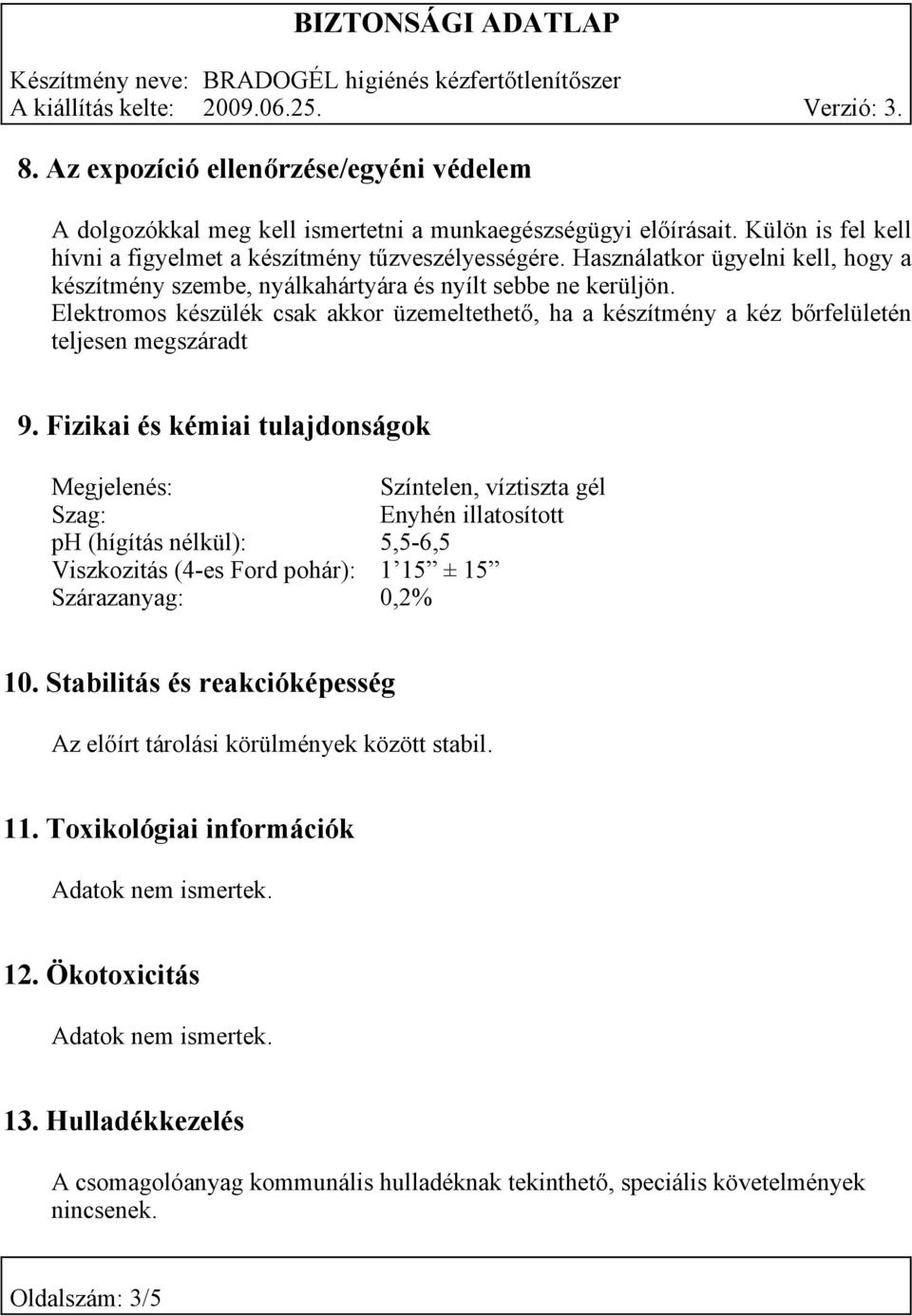 Fizikai és kémiai tulajdonságok Megjelenés: Színtelen, víztiszta gél Szag: Enyhén illatosított ph (hígítás nélkül): 5,5-6,5 Viszkozitás (4-es Ford pohár): 1 15 ± 15 Szárazanyag: 0,2% 10.