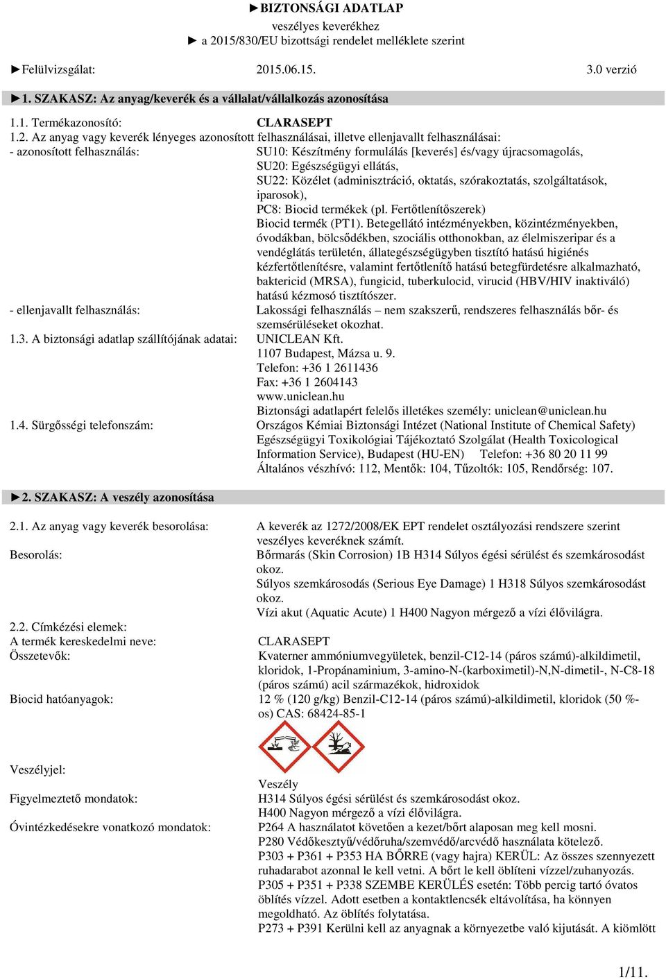 Az anyag vagy keverék lényeges azonosított felhasználásai, illetve ellenjavallt felhasználásai: - azonosított felhasználás: SU10: Készítmény formulálás [keverés] és/vagy újracsomagolás, SU20: