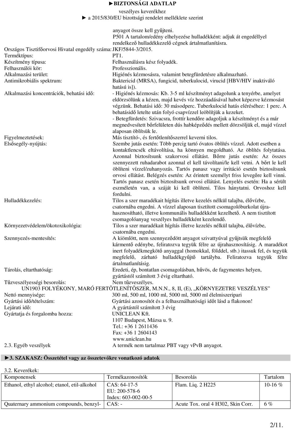 Alkalmazási terület: Higiénés kézmosásra, valamint betegfürdetésre alkalmazható. Antimikrobiális spektrum: Baktericid (MRSA), fungicid, tuberkulocid, virucid [HBV/HIV inaktiváló hatású is]).