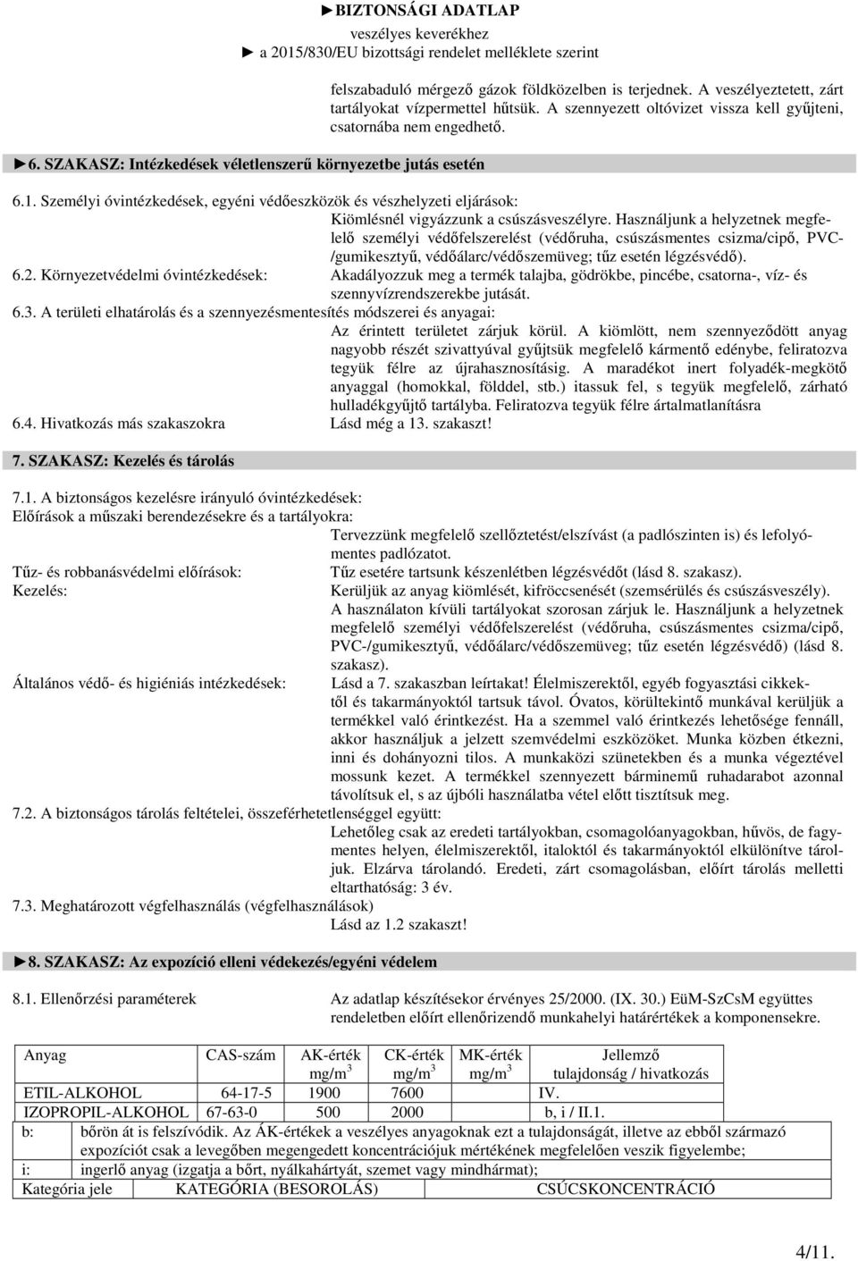 Használjunk a helyzetnek megfelelő személyi védőfelszerelést (védőruha, csúszásmentes csizma/cipő, PVC- /gumikesztyű, védőálarc/védőszemüveg; tűz esetén légzésvédő). 6.2.