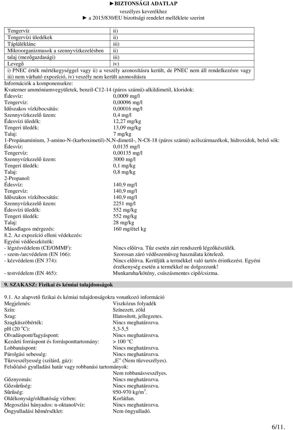 számú)-alkildimetil, kloridok: Édesvíz: 0,0009 mg/l Tengervíz: 0,00096 mg/l Időszakos vízkibocsátás: 0,00016 mg/l Szennyvízkezelő üzem: 0,4 mg/l Édesvízi üledék: 12,27 mg/kg Tengeri üledék: 13,09