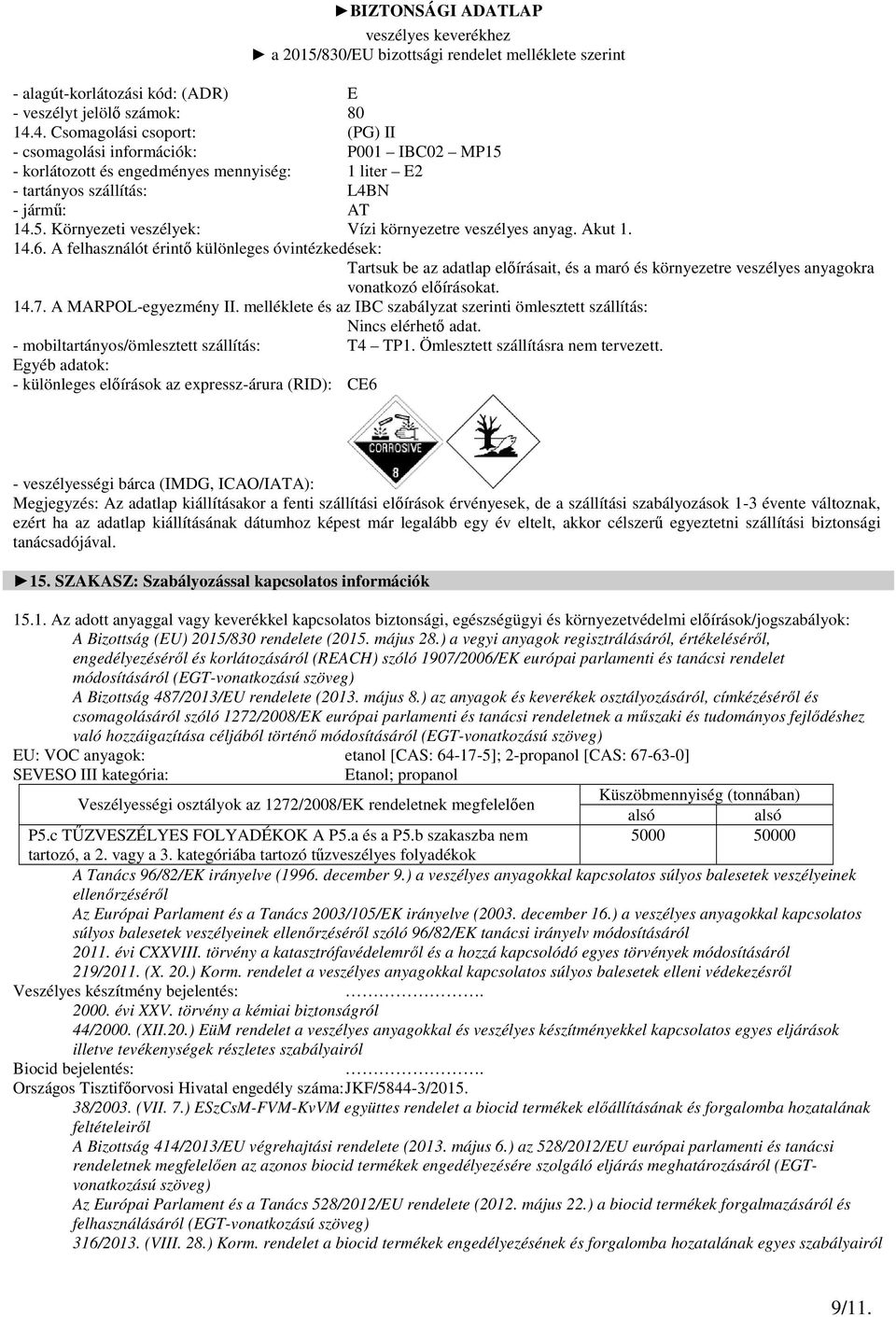 Akut 1. 14.6. A felhasználót érintő különleges óvintézkedések: Tartsuk be az adatlap előírásait, és a maró és környezetre veszélyes anyagokra vonatkozó előírásokat. 14.7. A MARPOL-egyezmény II.
