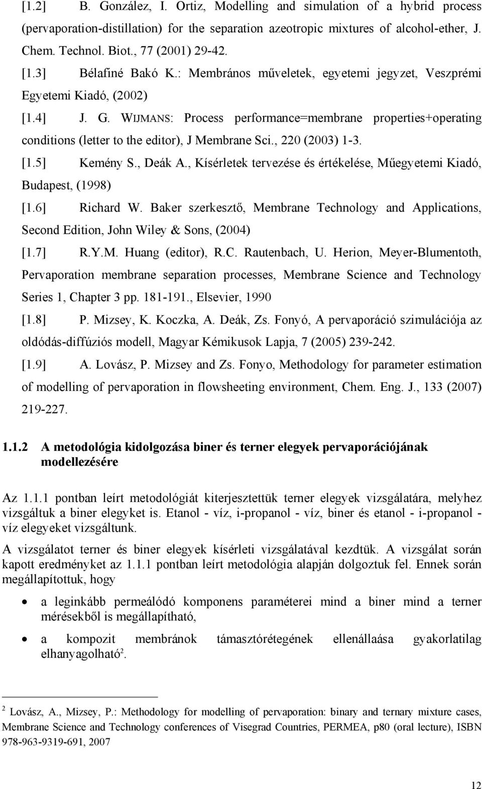 WIJMANS: Process performance=membrane properties+operating conditions (letter to the editor), J Membrane Sci., 22 (23) 1-3. [1.5] Kemény S., Deák A.