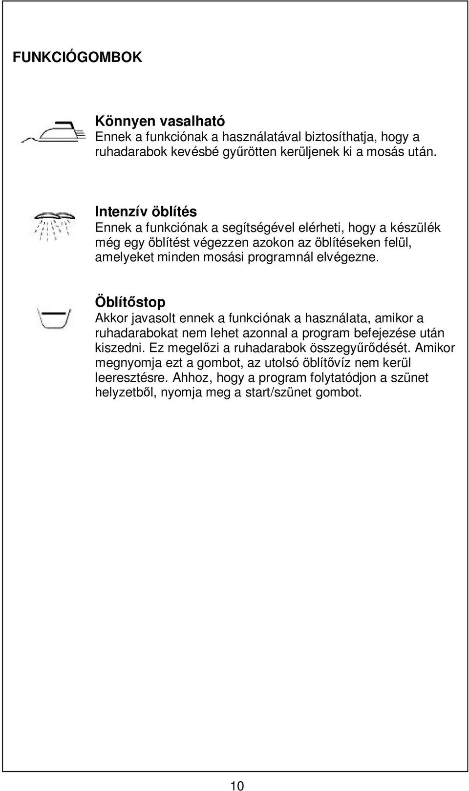 programnál elvégezne. Öblítstop Akkor javasolt ennek a funkciónak a használata, amikor a ruhadarabokat nem lehet azonnal a program befejezése után kiszedni.