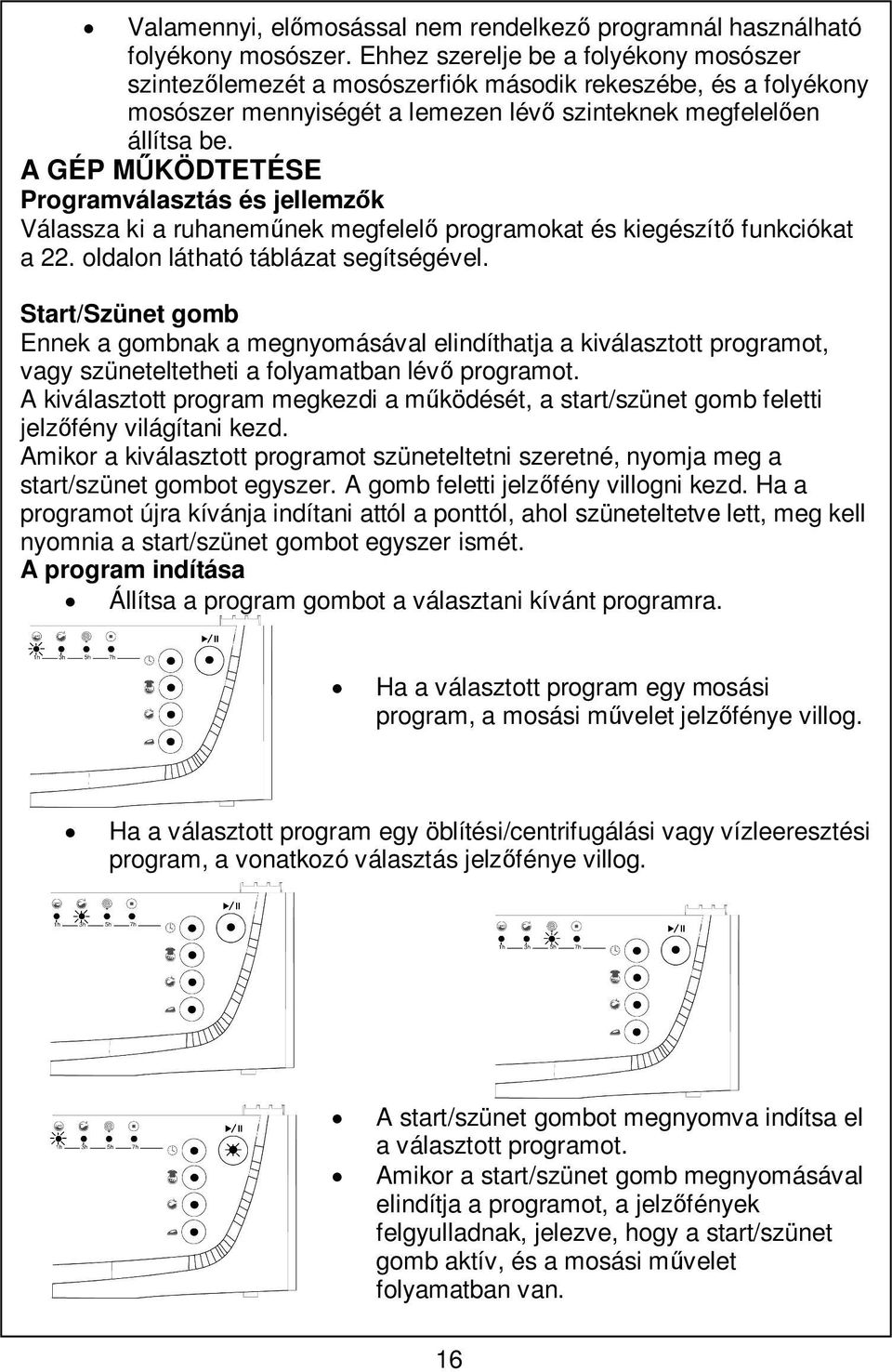 A GÉP MKÖDTETÉSE Programválasztás és jellemzk Válassza ki a ruhanemnek megfelel programokat és kiegészít funkciókat a 22. oldalon látható táblázat segítségével.