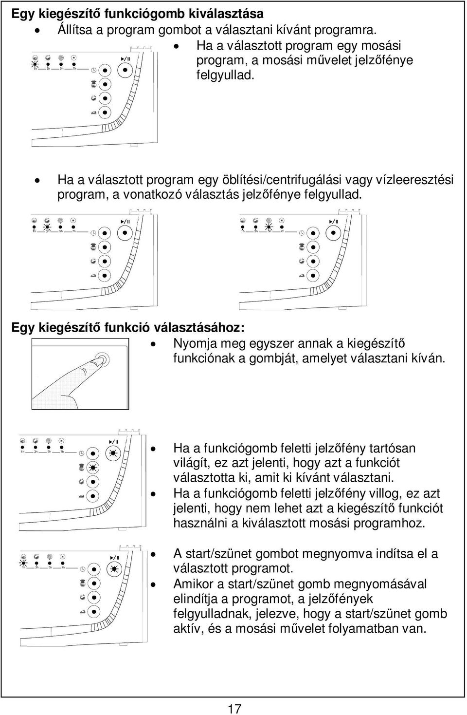 Egy kiegészít funkció választásához: Nyomja meg egyszer annak a kiegészít funkciónak a gombját, amelyet választani kíván.