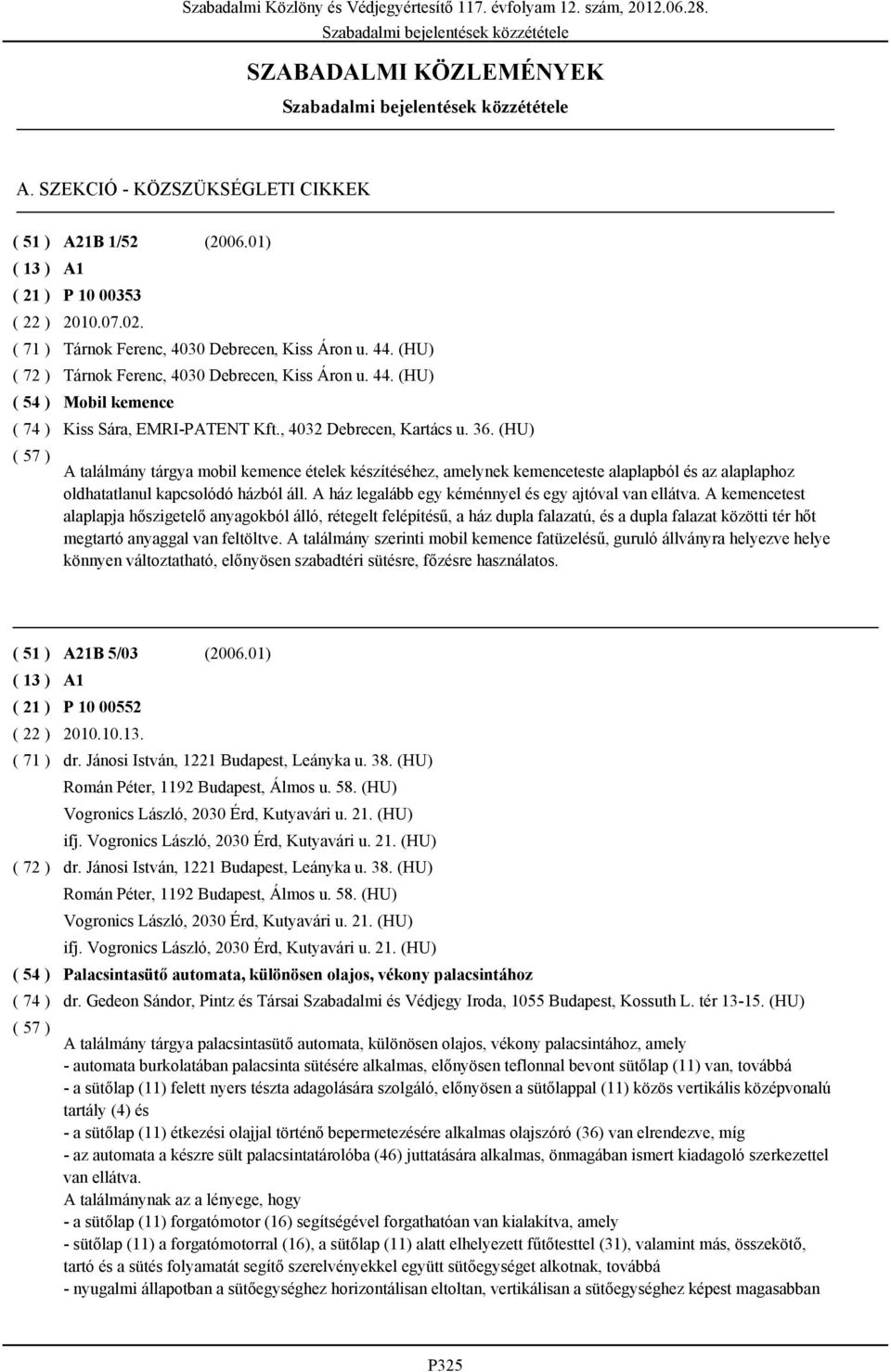 (HU) A találmány tárgya mobil kemence ételek készítéséhez, amelynek kemenceteste alaplapból és az alaplaphoz oldhatatlanul kapcsolódó házból áll.