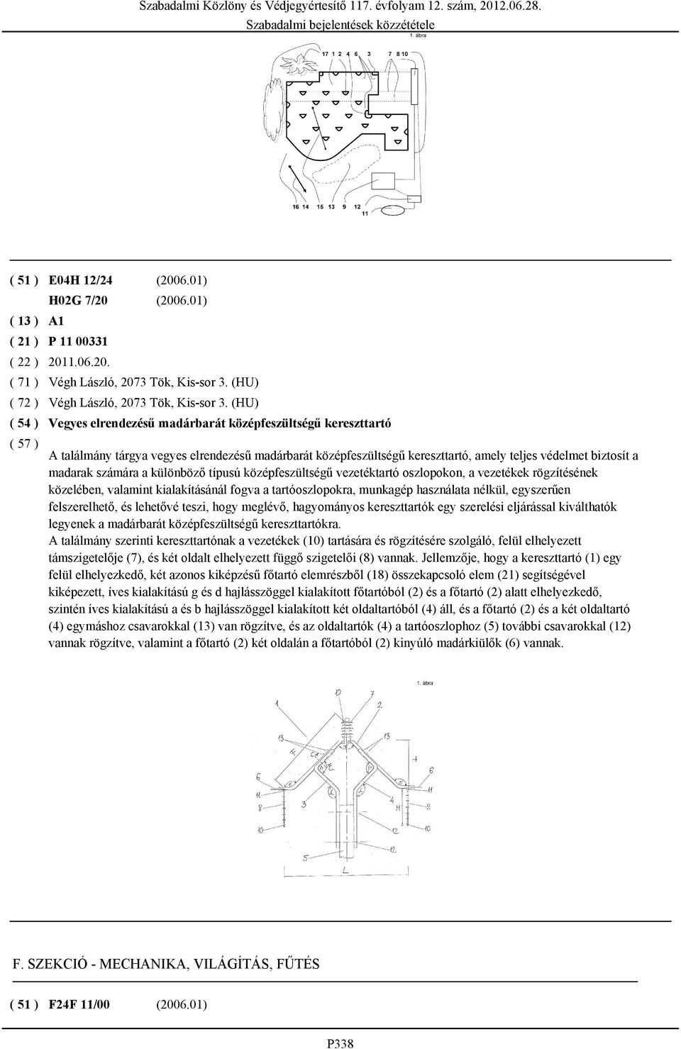 különböző típusú középfeszültségű vezetéktartó oszlopokon, a vezetékek rögzítésének közelében, valamint kialakításánál fogva a tartóoszlopokra, munkagép használata nélkül, egyszerűen felszerelhető,