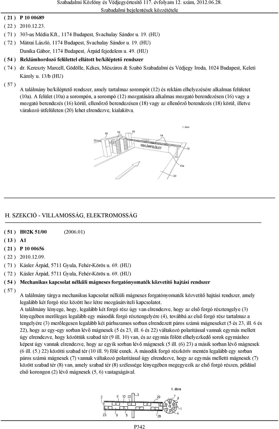 13/b (HU) Szabadalmi Közlöny és Védjegyértesítő 117. évfolyam 12. szám, 2012.06.28. A találmány be/kiléptető rendszer, amely tartalmaz sorompót (12) és reklám elhelyezésére alkalmas felületet (10a).
