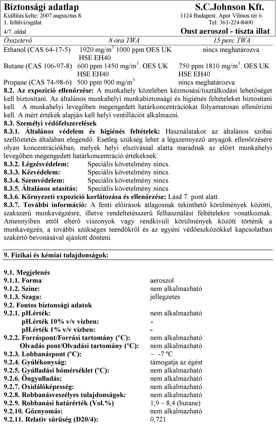 Az expozició ellenőrzése: A munkahely közelében kézmosási/tisztálkodási lehetőséget kell biztosítani. Az általános munkahelyi munkabiztonsági és higiénés feltételeket biztosítani kell.