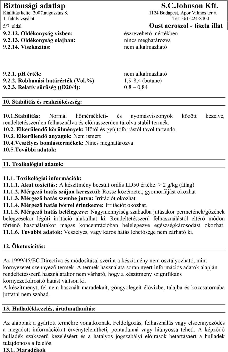 10.2. Elkerülendő körülmények: Hőtől és gyújtóforrástól távol tartandó. 10.3. Elkerülendő anyagok: Nem ismert 10.4.Veszélyes bomlástermékek: Nincs meghatározva 10.5.További adatok: 11.