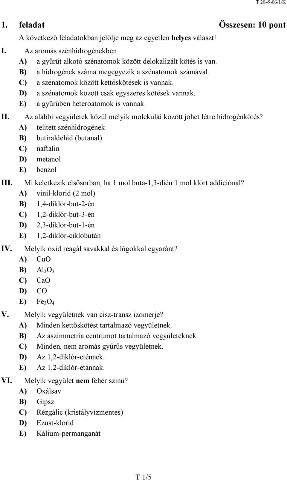 III. IV. Az alábbi vegyületek közül melyik molekulái között jöhet létre hidrogénkötés?