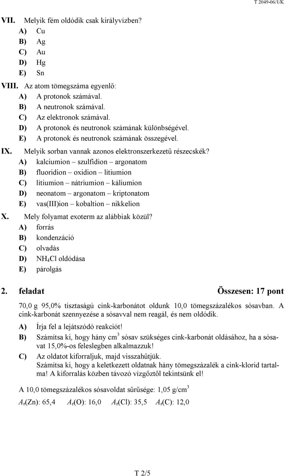 A) kalciumion szulfidion argonatom B) fluoridion oxidion lítiumion C) lítiumion nátriumion káliumion D) neonatom argonatom kriptonatom E) vas(iii)ion kobaltion nikkelion X.