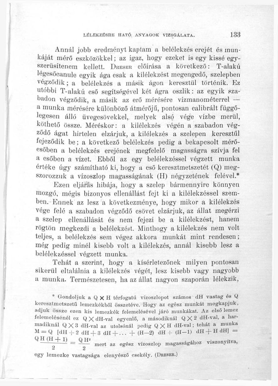 Ez utóbbi T-alakú cső segítségével két ágra oszlik: az egyik szabadon végződik, a másik az erő mérésére vízmanométerrel a munka mérésére különböző átmérőjű, pontosan calibrált függőlegesen álló