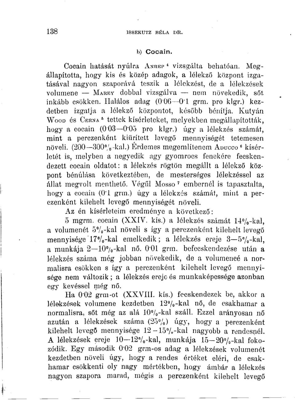 Halálos adag (006 O'l grm. pro kigr.) kezdetben izgalja a lélekző központot, később bénítja. Kutyán WooD és CÉRNA'* tettek kísérleteket, melyekben megállapították, hogy a cocáin (003 O'Oö pro klgr.